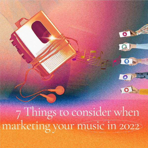 7 things to consider when marketing your music in 2022, 7 Things to consider when marketing your music in 2022